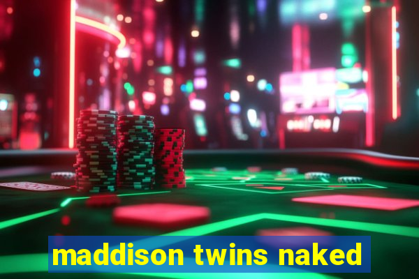 maddison twins naked